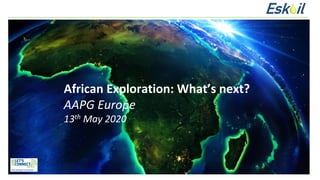 African	Exploration:	What’s	next?	
AAPG	Europe		
13th	May	2020	
	
 