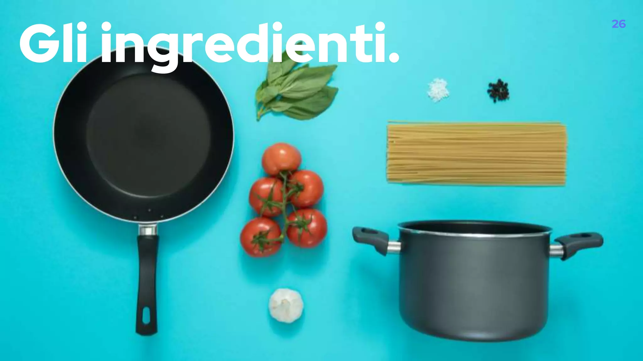 26
Gli ingredienti.
 