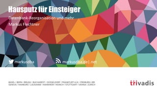 markusdba.de|.net
markusdba
Hausputz für Einsteiger
Datenbank-Reorganisation und mehr
Markus Flechtner
 
