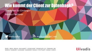 markusdba.de|.net
markusdba
Wie kommt der Client zur Datenbank?
Oracle Net für Einsteiger
Markus Flechtner
 