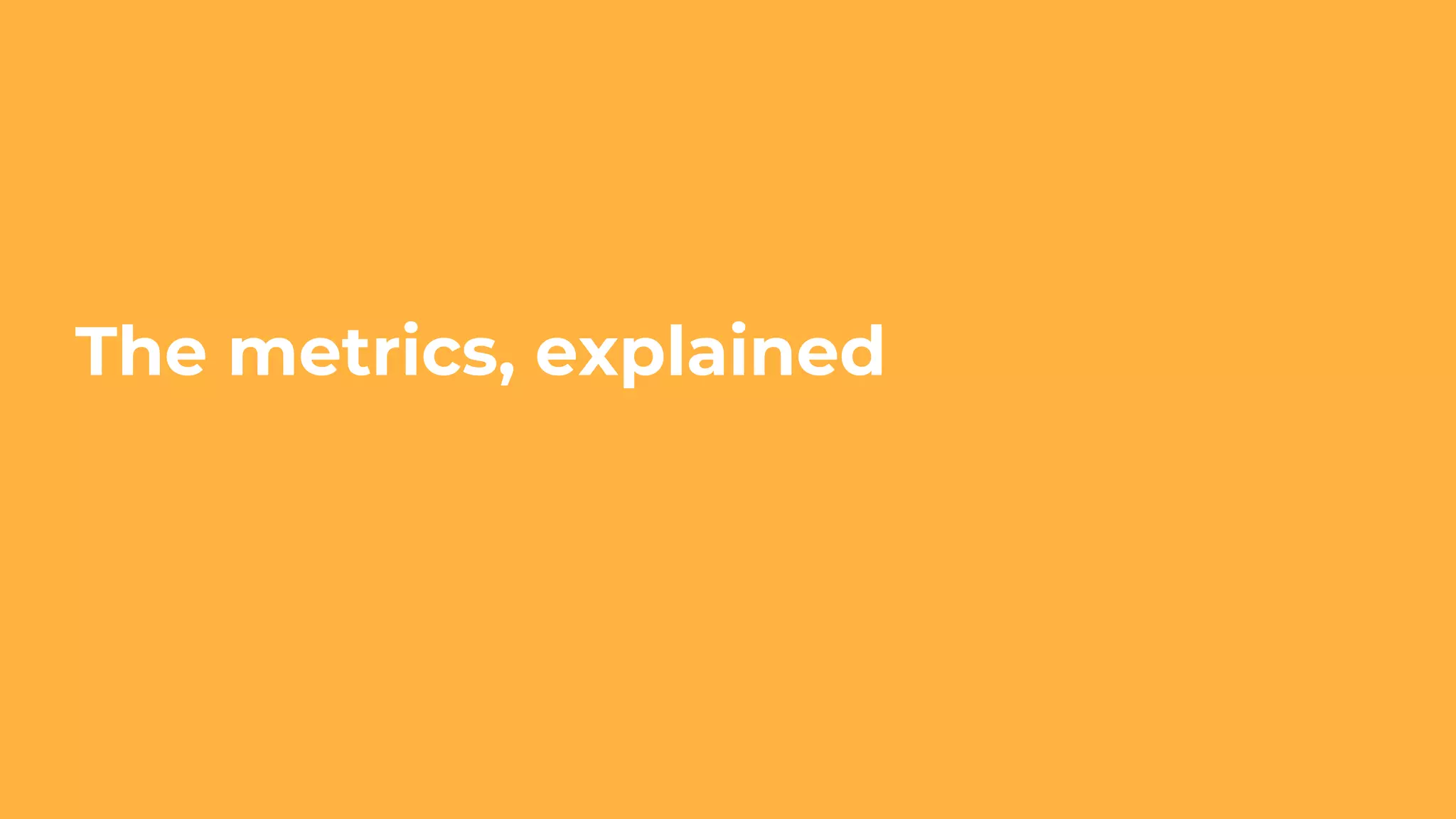 The metrics, explained
 