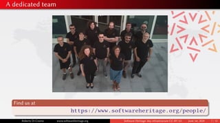 A dedicated team
Find us at
https://www.softwareheritage.org/people/
Roberto Di Cosmo www.softwareheritage.org Software Heritage: key infrastructure CC-BY 4.0 June 1st, 2020 7 / 12
 