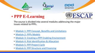 • PPP E-Learning
The course is divided into several modules addressing the major
issues related to PPPs.
• Module 1: PPP C...