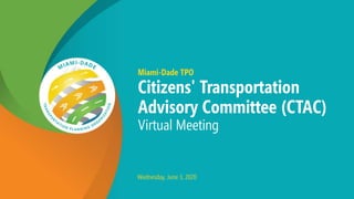 Miami-Dade TPO
Citizens' Transportation
Advisory Committee (CTAC)
Virtual Meeting
Wednesday, June 3, 2020
 