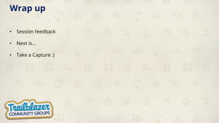 Wrap up
• Session feedback
• Next is...
• Take a Capture :)
 