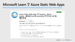 speaker: @hoisjp, hashtag: #tsjp
Microsoft Learn で Azure Static Web Apps
https://docs.microsoft.com/ja-jp/learn/modules/publish-app-service-static-web-app-api/
 