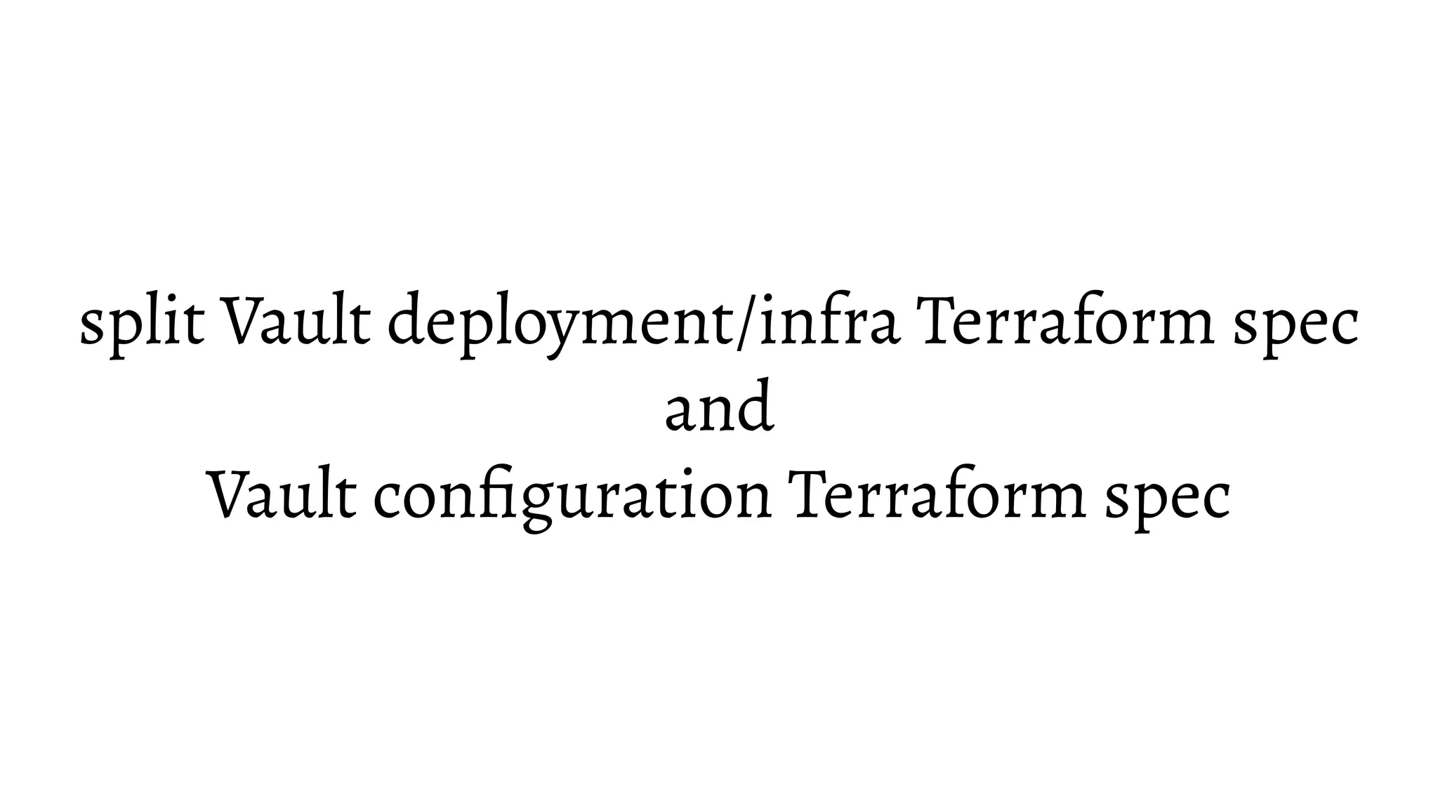split Vault deployment/infra Terraform spec and Vault conﬁguration Terraform spec 