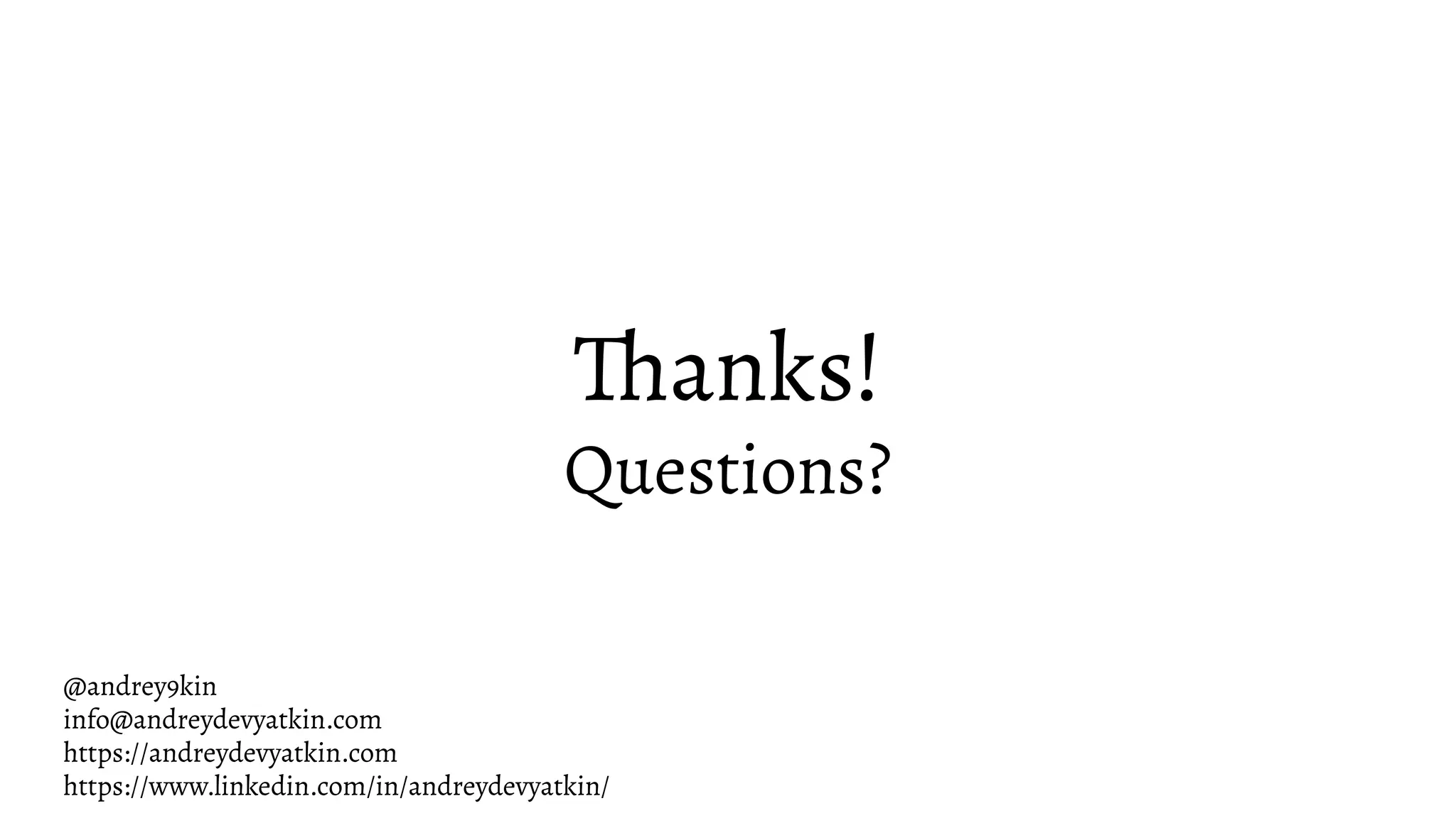 Thanks! Questions? @andrey9kin info@andreydevyatkin.com https://andreydevyatkin.com https://www.linkedin.com/in/andreydevyatkin/ 