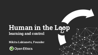 Human in the Loop
learning and control
Nikita Lukianets, Founder
 