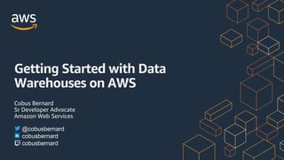 Cobus Bernard
Sr Developer Advocate
Amazon Web Services
Getting Started with Data
Warehouses on AWS
@cobusbernard
cobusbernard
cobusbernard
 