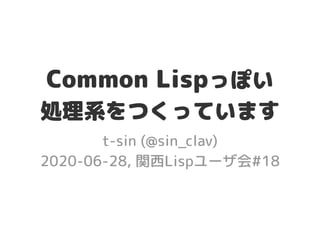 Common Lispっぽい
処理系をつくっています
t-sin (@sin_clav)
2020-06-28, 関西Lispユーザ会#18
 