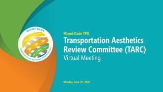 Miami-Dade TPO
Transportation Aesthetics
Review Committee (TARC)
Virtual Meeting
Monday, June 29, 2020
 