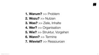 1. Warum? >> Problem
2. Wozu? >> Nutzen
3. Was? >> Ziele, Inhalte
4. Wer? >> Organisation
5. Wie? >> Struktur, Vorgehen
6. Wann? >> Termine
7. Wieviel? >> Ressourcen
Atlassian Frühstück #1 19
 