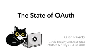 The State of OAuth
Aaron Parecki
Senior Security Architect, Okta

Interface API Days • June 2020
 
