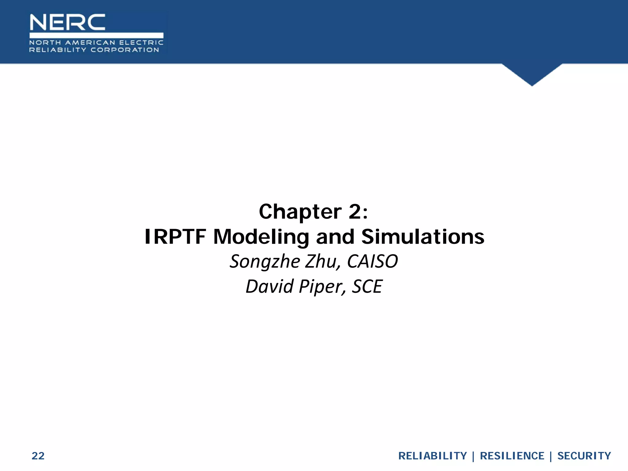 RELIABILITY | RESILIENCE | SECURITY
22
Chapter 2:
IRPTF Modeling and Simulations
Songzhe Zhu, CAISO
David Piper, SCE
 