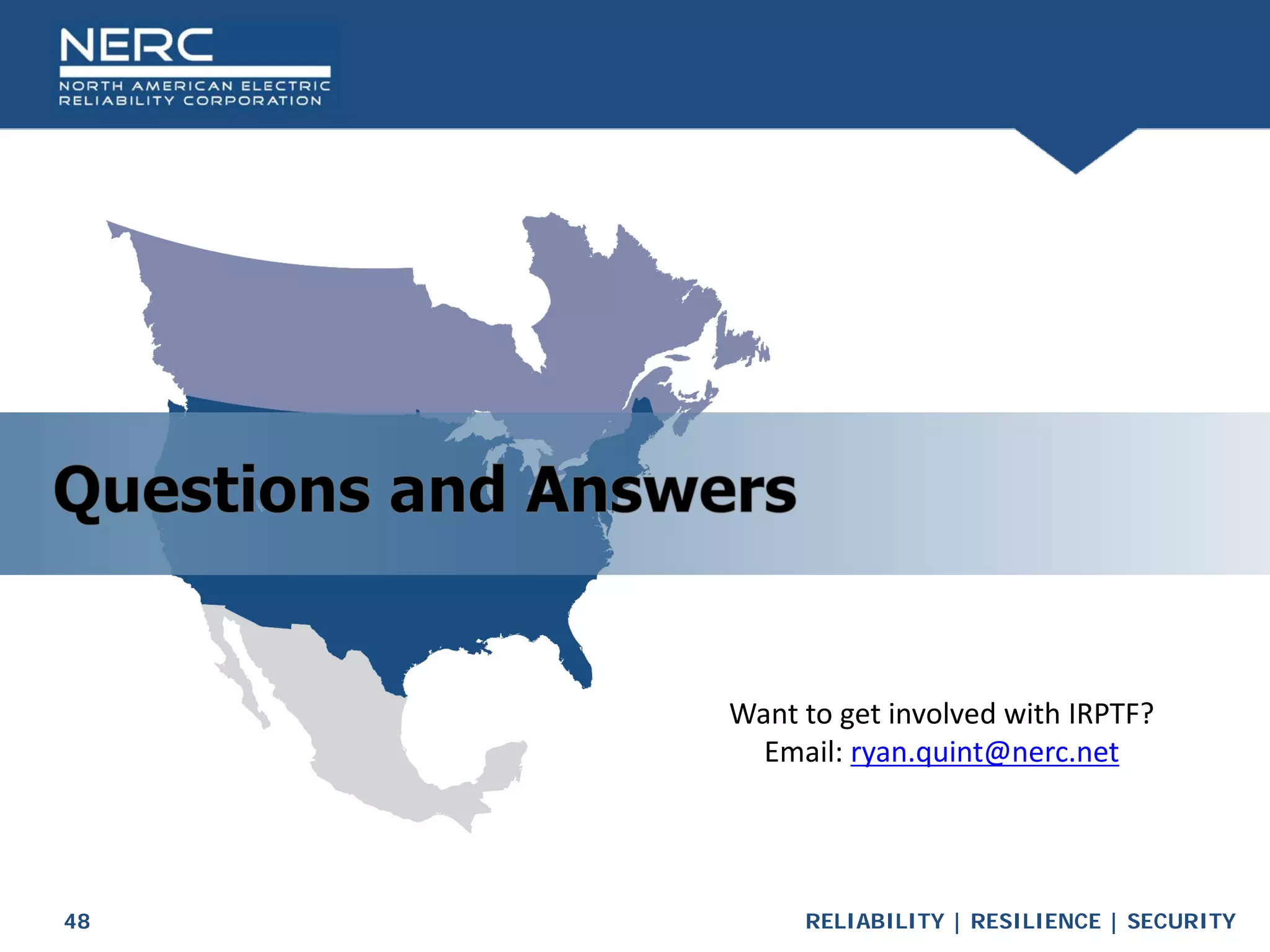 RELIABILITY | RESILIENCE | SECURITY
48
Want to get involved with IRPTF?
Email: ryan.quint@nerc.net
 