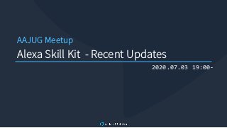 AAJUG Meetup
Alexa Skill Kit - Recent Updates
2020.07.03 19:00-
 