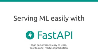 Serving ML easily with
High performance, easy to learn,
fast to code, ready for production
 