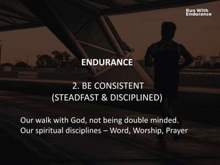 HOW ARE WE DOING SPIRITUALLY?
ENDURANCE
2. BE CONSISTENT
(STEADFAST & DISCIPLINED)
Our walk with God, not being double minded.
Our spiritual disciplines – Word, Worship, Prayer
 