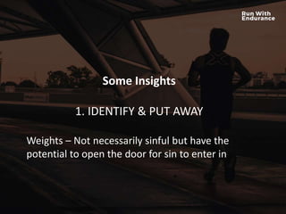 HOW ARE WE DOING SPIRITUALLY?
Some Insights
1. IDENTIFY & PUT AWAY
Weights – Not necessarily sinful but have the
potential to open the door for sin to enter in
 