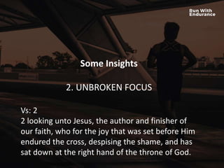 HOW ARE WE DOING SPIRITUALLY?
Some Insights
2. UNBROKEN FOCUS
Vs: 2
2 looking unto Jesus, the author and finisher of
our faith, who for the joy that was set before Him
endured the cross, despising the shame, and has
sat down at the right hand of the throne of God.
 