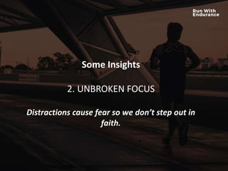 HOW ARE WE DOING SPIRITUALLY?
Some Insights
2. UNBROKEN FOCUS
Distractions cause fear so we don’t step out in
faith.
 