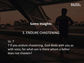 HOW ARE WE DOING SPIRITUALLY?
Some Insights
3. ENDURE CHASTENING
Vs: 7
7 If you endure chastening, God deals with you as
with sons; for what son is there whom a father
does not chasten?
 