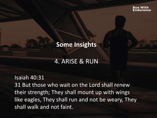 HOW ARE WE DOING SPIRITUALLY?
Some Insights
4. ARISE & RUN
Isaiah 40:31
31 But those who wait on the Lord shall renew
their strength; They shall mount up with wings
like eagles, They shall run and not be weary, They
shall walk and not faint.
 