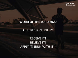 HOW ARE WE DOING SPIRITUALLY?
WORD OF THE LORD 2020
OUR RESPONSIBILITY
RECEIVE IT!
BELIEVE IT!
APPLY IT! (RUN WITH IT!)
 