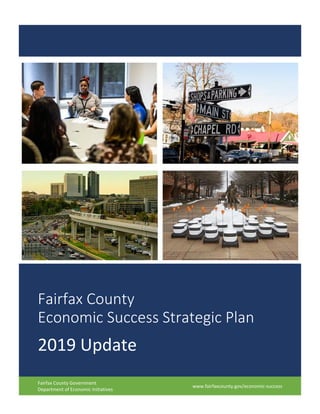 Fairfax County
Economic Success Strategic Plan
2019 Update
Fairfax County Government
Department of Economic Initiatives
www.fairfaxcounty.gov/economic-success
 