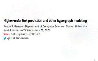 1
Higher-order link prediction and other hypergraph modeling
Austin R. Benson · Department of Computer Science · Cornell University
Kavli Frontiers of Science · July 21, 2020
Slides. bit.ly/arb-KFOS-20
@austinbenson
 