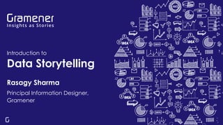 Introduction to
Data Storytelling
Rasagy Sharma
Principal Information Designer,
Gramener
 