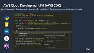 © 2020, Amazon Web Services, Inc. or its Affiliates.
AWSCloudDevelopmentKit(AWSCDK)
A multi-language development framework for modeling infrastructure as reusable components
 