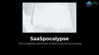 SaaSpocalypse - The Complexity and Power of AWS Cross Account Access | PPTX