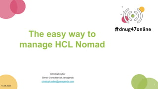The easy way to
manage HCL Nomad
Christoph Adler
Senior Consultant at panagenda
christoph.adler@panagenda.com
13.08.2020
1
 