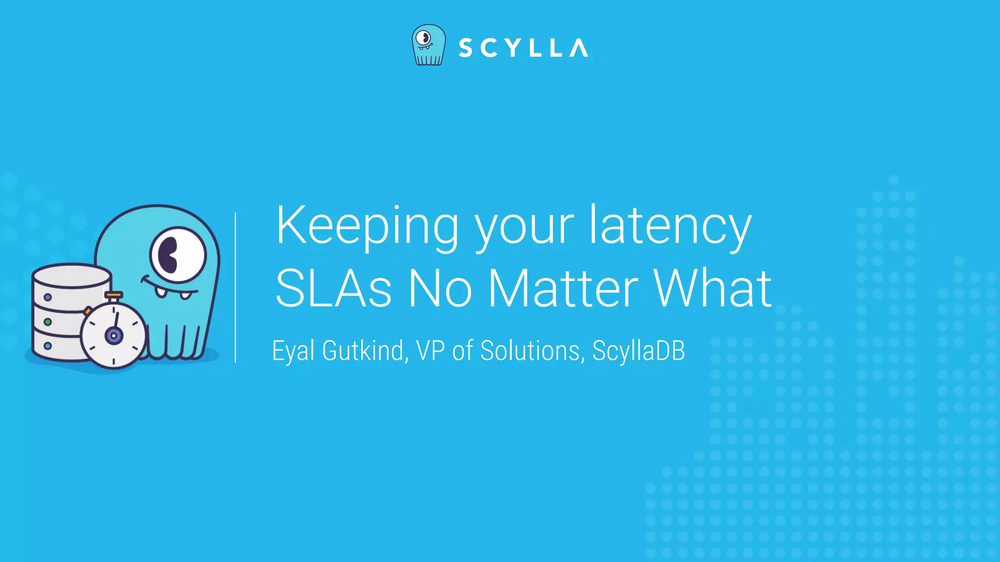 Keeping your latency
SLAs No Matter What
Eyal Gutkind, VP of Solutions, ScyllaDB
 