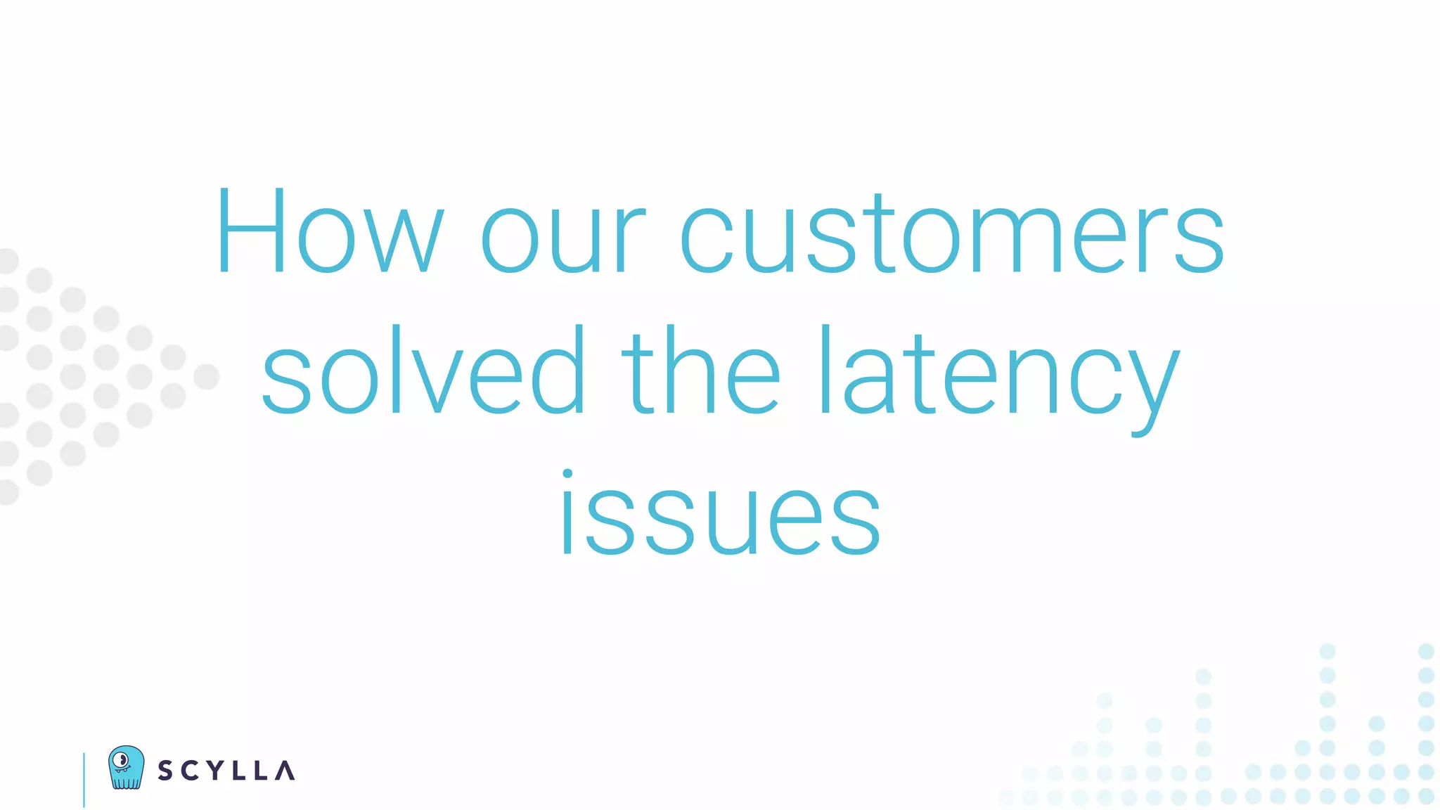 How our customers
solved the latency
issues
 