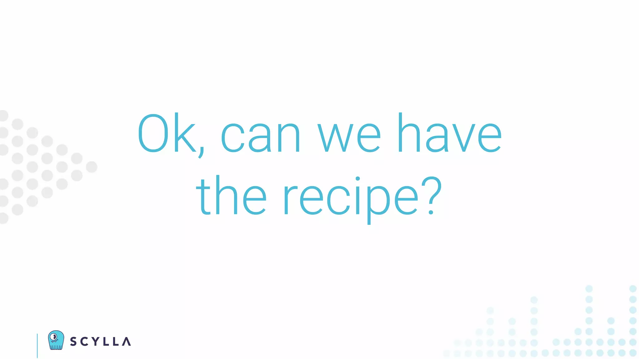 Ok, can we have
the recipe?
 