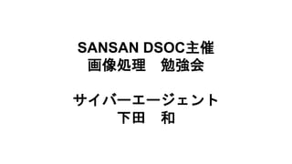 SANSAN DSOC主催
画像処理 勉強会
サイバーエージェント
下田 和
 