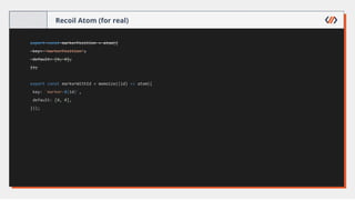 Recoil Atom (for real)
export const markerPosition = atom({
key: 'markerPosition',
default: [0, 0],
});
export const markerWithId = memoize((id) => atom({
key: `marker-${id}`,
default: [0, 0],
}));
 