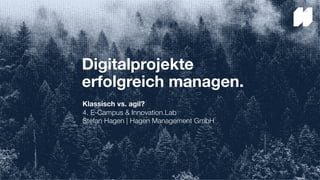 Digitalprojekte
erfolgreich managen.
Klassisch vs. agil?
4. E-Campus & Innovation.Lab
Stefan Hagen | Hagen Management GmbH
 