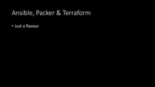 Ansible, Packer & Terraform
• Just a flavour
 