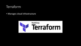 Terraform
• Manages cloud infrastructure
 