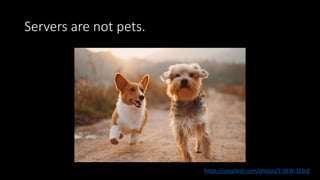 Servers are not pets.
https://unsplash.com/photos/T-0EW-SEbsE
 