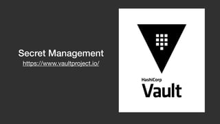 Secret Management
https://www.vaultproject.io/
 