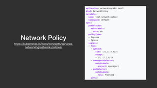 Network Policy
https://kubernetes.io/docs/concepts/services-
networking/network-policies/
 