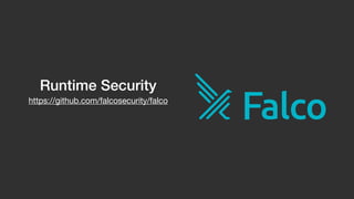 Runtime Security
https://github.com/falcosecurity/falco
 