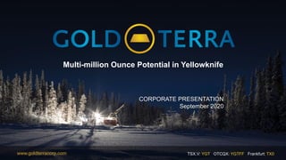 TSX.V: YGT OTCQX: YGTFF Frankfurt: TX0www.goldterracorp.com
Multi-million Ounce Potential in Yellowknife
CORPORATE PRESENTATION
September 2020
 