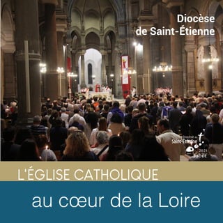 Le diocèse
de SAINT-ÉTIENNE
Diocèse
de Saint-Étienne
L'ÉGLISE CATHOLIQUE
au cœur de la Loire
 