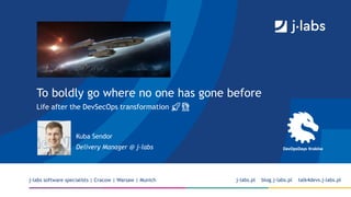 To boldly go where no one has gone before
Life after the DevSecOps transformation 🚀👨‍🚀
j-labs software specialists | Cracow | Warsaw | Munich j-labs.pl blog.j-labs.pl talk4devs.j-labs.pl
Kuba Sendor
Delivery Manager @ j-labs
 
